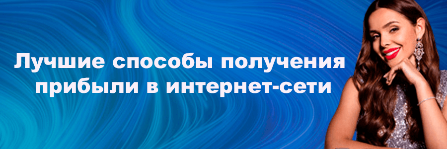 Лучшие способы получения прибыли в интернет-сети